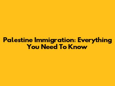 Palestine Immigration: Everything You Need To Know
