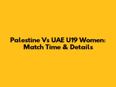 Palestine Vs UAE U19 Women: Match Time & Details