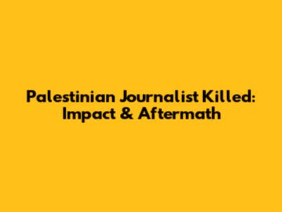 Palestinian Journalist Killed: Impact & Aftermath