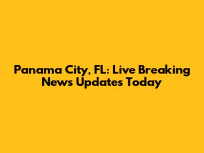 Panama City, FL: Live Breaking News Updates Today