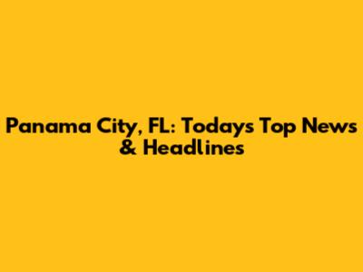 Panama City, FL: Today's Top News & Headlines