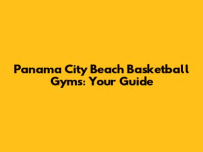 Panama City Beach Basketball Gyms: Your Guide