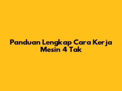 Panduan Lengkap Cara Kerja Mesin 4 Tak