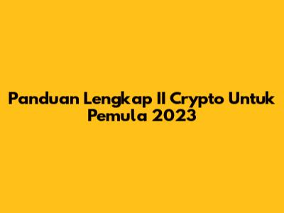 Panduan Lengkap II Crypto Untuk Pemula 2023