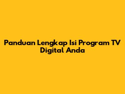 Panduan Lengkap Isi Program TV Digital Anda