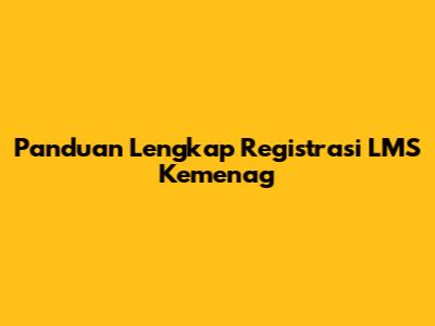 Panduan Lengkap Registrasi LMS Kemenag