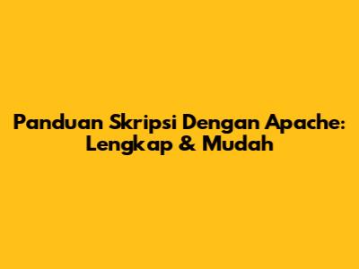 Panduan Skripsi Dengan Apache: Lengkap & Mudah