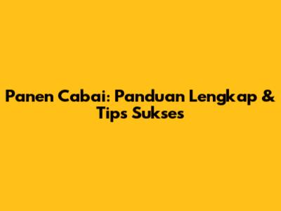 Panen Cabai: Panduan Lengkap & Tips Sukses