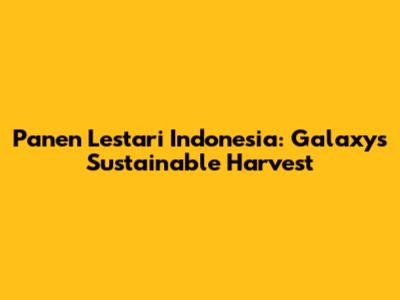 Panen Lestari Indonesia: Galaxy's Sustainable Harvest