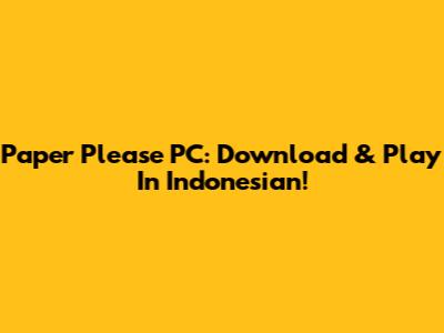 Paper Please PC: Download & Play In Indonesian!
