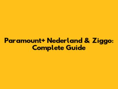 Paramount+ Nederland & Ziggo: Complete Guide
