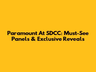 Paramount At SDCC: Must-See Panels & Exclusive Reveals