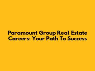 Paramount Group Real Estate Careers: Your Path To Success