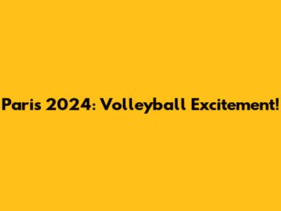 Paris 2024: Volleyball Excitement!