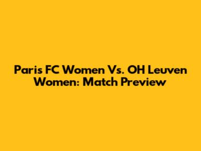 Paris FC Women Vs. OH Leuven Women: Match Preview