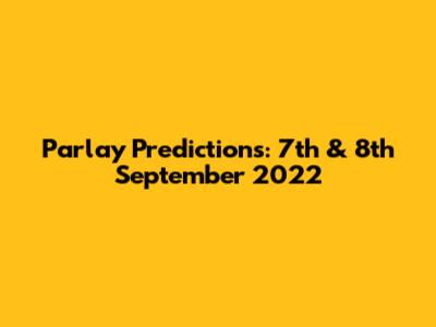 Parlay Predictions: 7th & 8th September 2022
