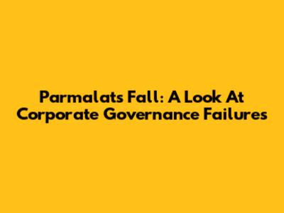 Parmalat's Fall: A Look At Corporate Governance Failures
