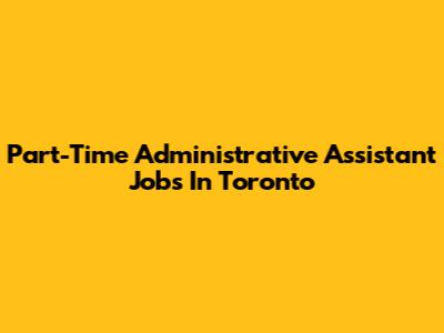 Part-Time Administrative Assistant Jobs In Toronto