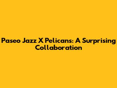 Paseo Jazz X Pelicans: A Surprising Collaboration