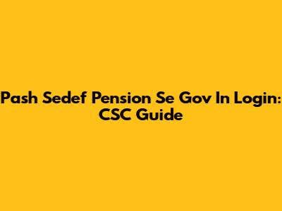 Pash Sedef Pension Se Gov In Login: CSC Guide