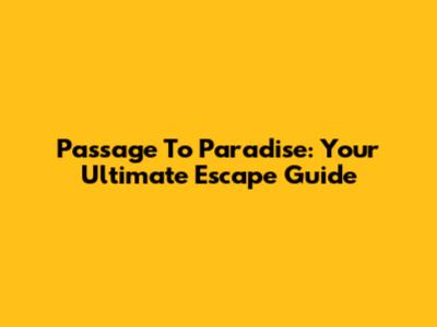 Passage To Paradise: Your Ultimate Escape Guide