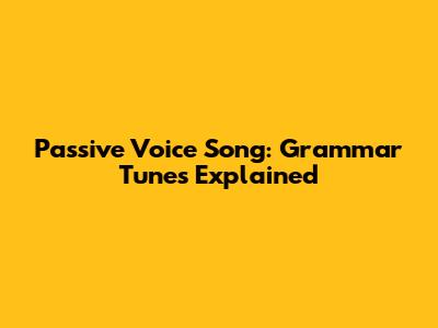 Passive Voice Song: Grammar Tunes Explained