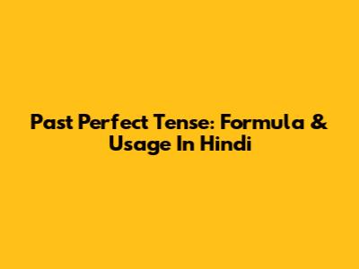 Past Perfect Tense: Formula & Usage In Hindi