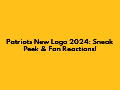 Patriots New Logo 2024: Sneak Peek & Fan Reactions!