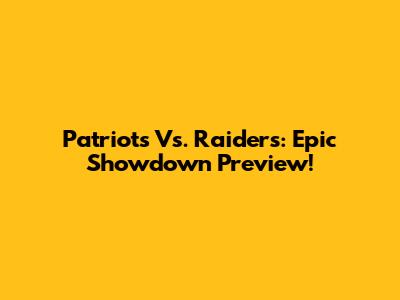 Patriots Vs. Raiders: Epic Showdown Preview!