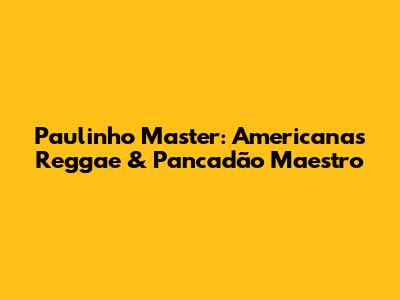 Paulinho Master: Americana's Reggae & Pancadão Maestro