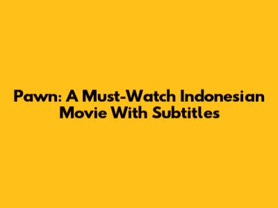 Pawn: A Must-Watch Indonesian Movie With Subtitles