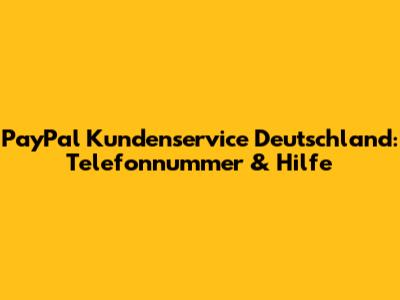 PayPal Kundenservice Deutschland: Telefonnummer & Hilfe
