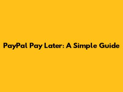 PayPal Pay Later: A Simple Guide