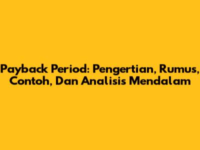 Payback Period: Pengertian, Rumus, Contoh, Dan Analisis Mendalam