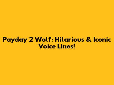 Payday 2 Wolf: Hilarious & Iconic Voice Lines!