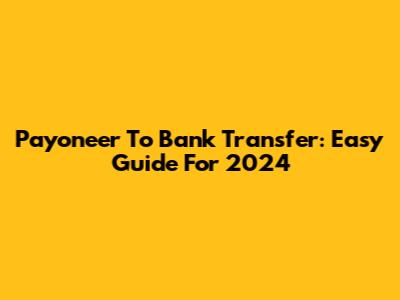 Payoneer To Bank Transfer: Easy Guide For 2024