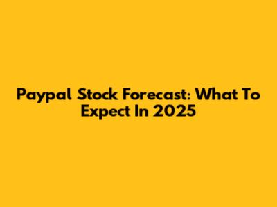 Paypal Stock Forecast: What To Expect In 2025