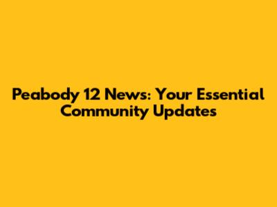 Peabody 12 News: Your Essential Community Updates