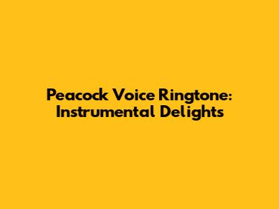 Peacock Voice Ringtone: Instrumental Delights