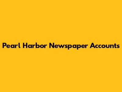 Pearl Harbor Newspaper Accounts