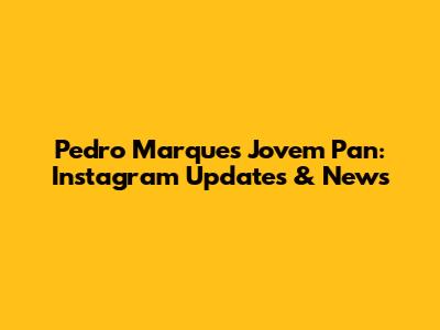 Pedro Marques Jovem Pan: Instagram Updates & News
