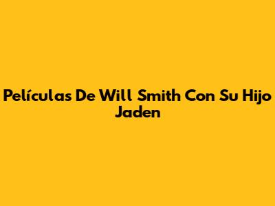 Películas De Will Smith Con Su Hijo Jaden