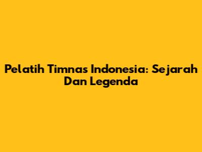 Pelatih Timnas Indonesia: Sejarah Dan Legenda