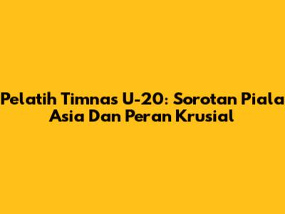 Pelatih Timnas U-20: Sorotan Piala Asia Dan Peran Krusial