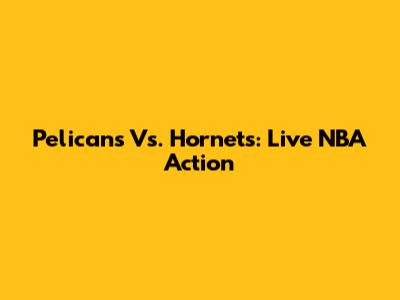 Pelicans Vs. Hornets: Live NBA Action