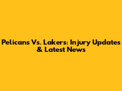 Pelicans Vs. Lakers: Injury Updates & Latest News
