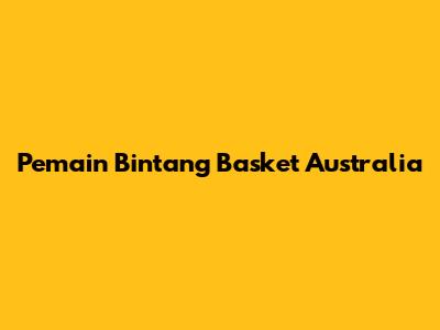 Pemain Bintang Basket Australia