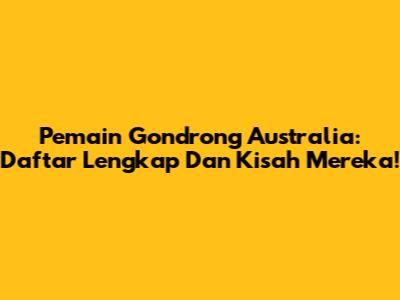 Pemain Gondrong Australia: Daftar Lengkap Dan Kisah Mereka!