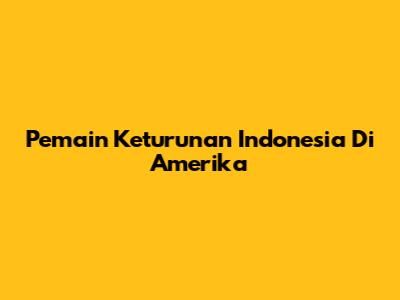Pemain Keturunan Indonesia Di Amerika