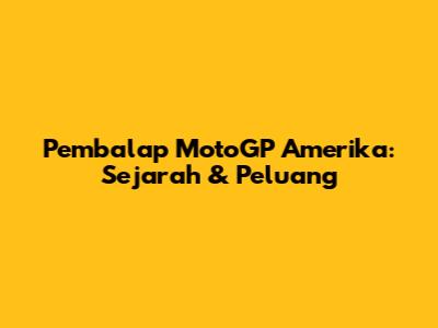 Pembalap MotoGP Amerika: Sejarah & Peluang